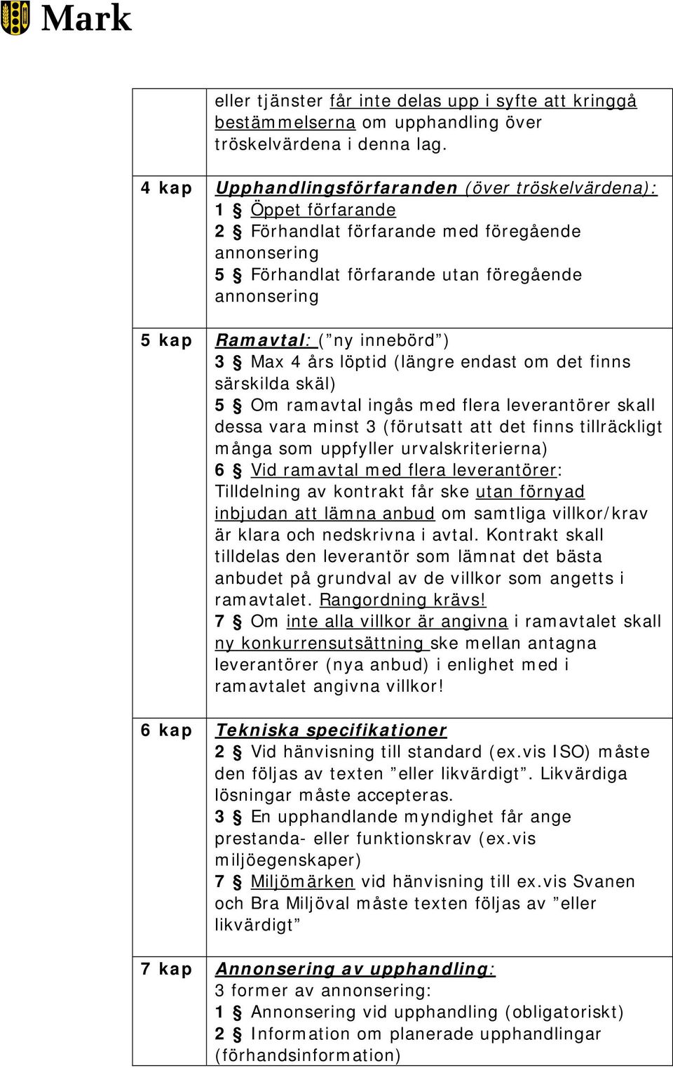 3 Max 4 års löptid (längre endast om det finns särskilda skäl) 5 Om ramavtal ingås med flera leverantörer skall dessa vara minst 3 (förutsatt att det finns tillräckligt många som uppfyller