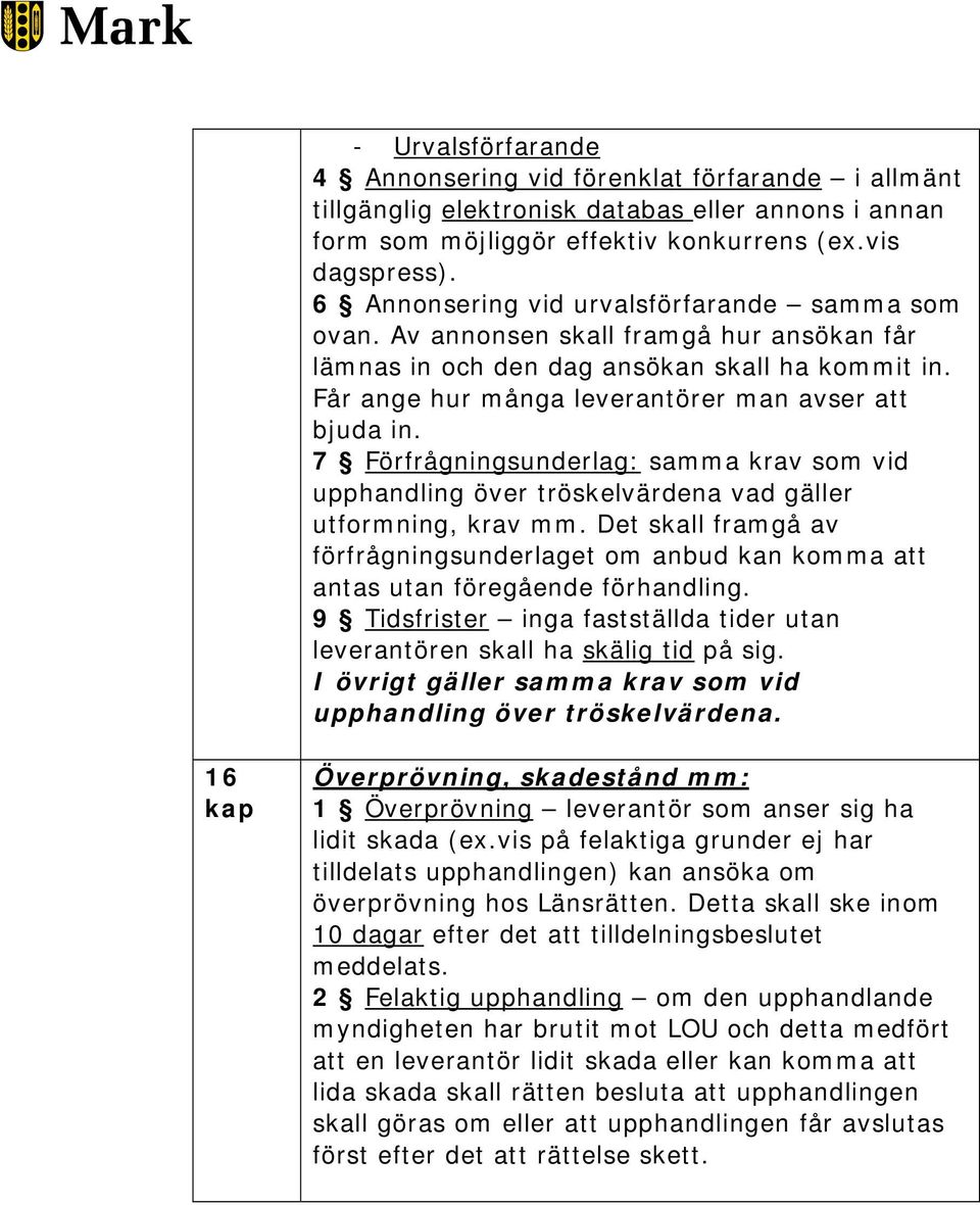 7 Förfrågningsunderlag: samma krav som vid upphandling över tröskelvärdena vad gäller utformning, krav mm.