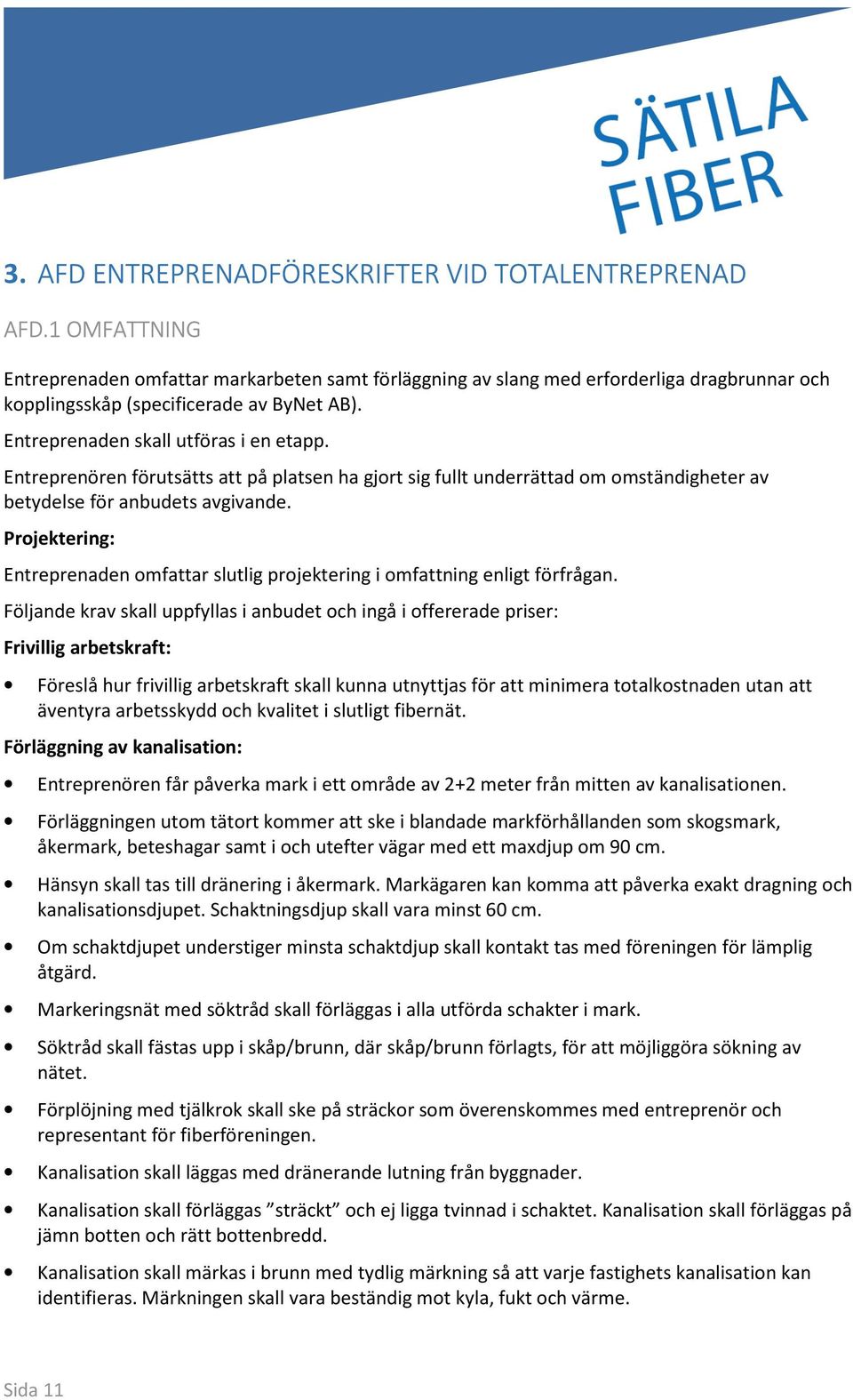 Entreprenören förutsätts att på platsen ha gjort sig fullt underrättad om omständigheter av betydelse för anbudets avgivande.