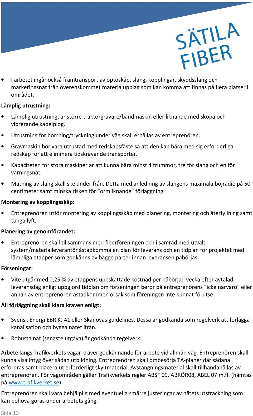 Utrustning för borrning/tryckning under väg skall erhållas av entreprenören.