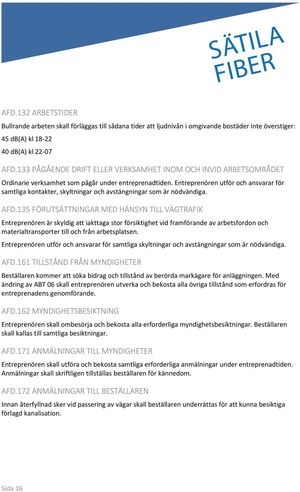 Entreprenören utför och ansvarar för samtliga kontakter, skyltningar och avstängningar som är nödvändiga. AFD.