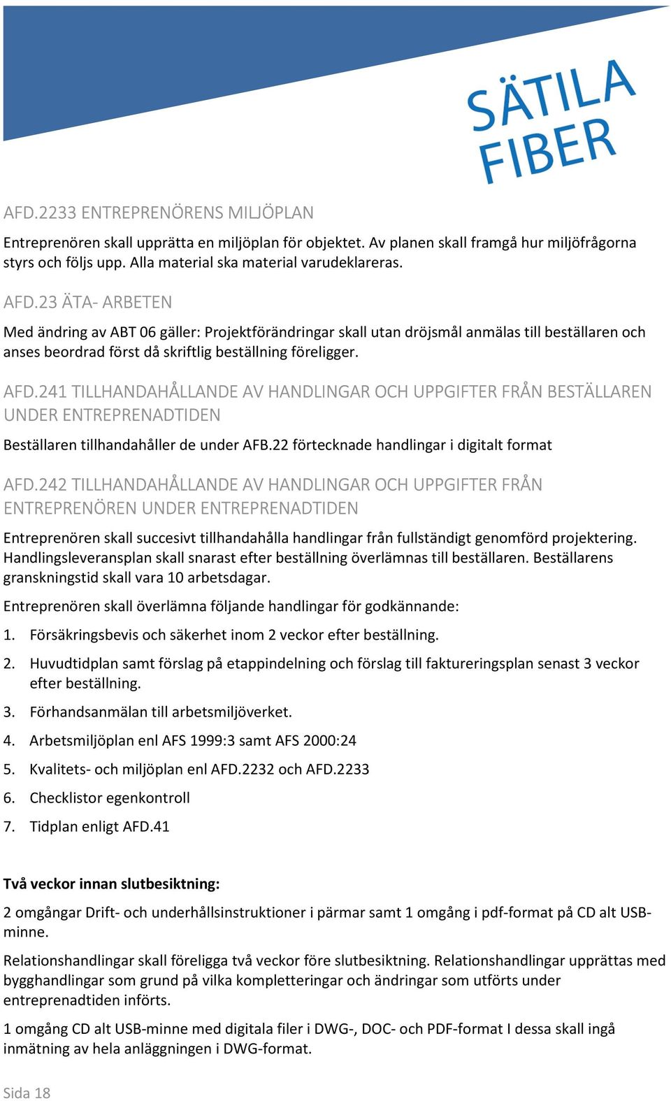241 TILLHANDAHÅLLANDE AV HANDLINGAR OCH UPPGIFTER FRÅN BESTÄLLAREN UNDER ENTREPRENADTIDEN Beställaren tillhandahåller de under AFB.22 förtecknade handlingar i digitalt format AFD.