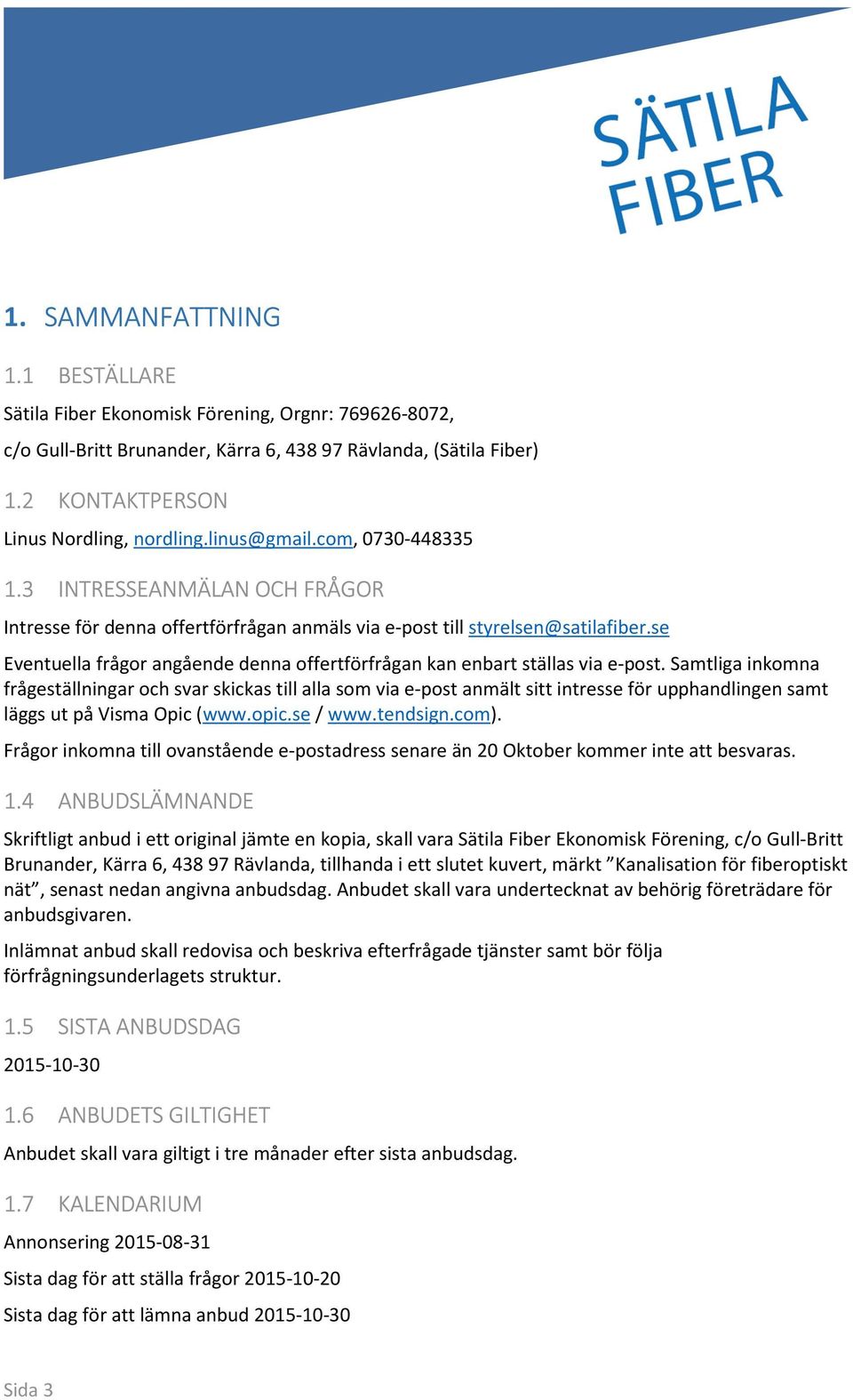 se Eventuella frågor angående denna offertförfrågan kan enbart ställas via e-post.