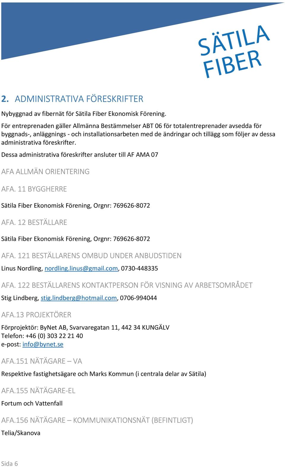 administrativa föreskrifter. Dessa administrativa föreskrifter ansluter till AF AMA 07 AFA ALLMÄN ORIENTERING AFA. 11 BYGGHERRE Sätila Fiber Ekonomisk Förening, Orgnr: 769626-8072 AFA.