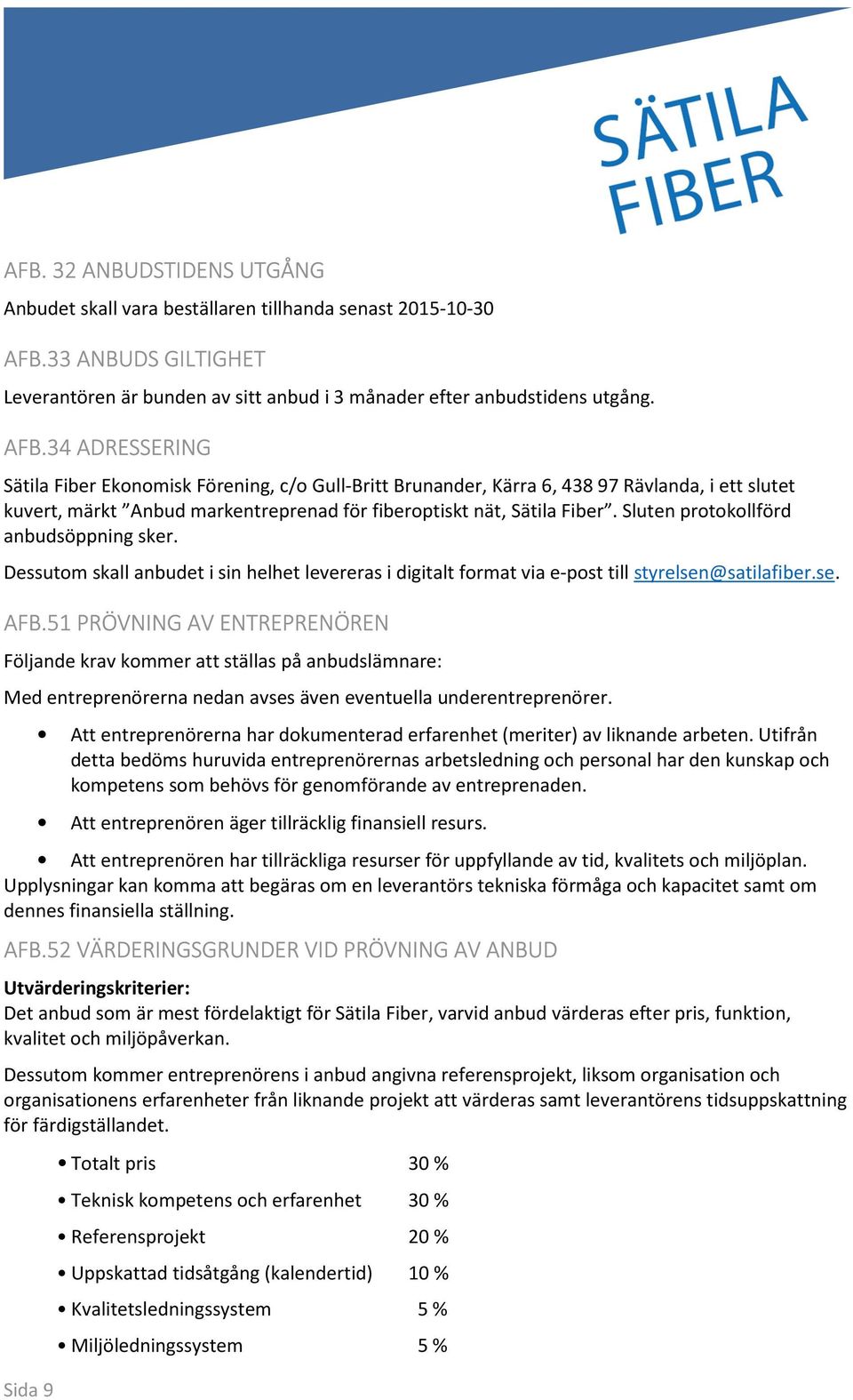 34 ADRESSERING Sätila Fiber Ekonomisk Förening, c/o Gull-Britt Brunander, Kärra 6, 438 97 Rävlanda, i ett slutet kuvert, märkt Anbud markentreprenad för fiberoptiskt nät, Sätila Fiber.