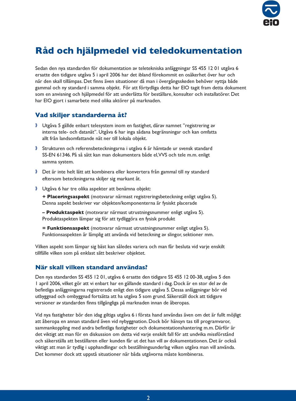 För tt förtydlig dett hr EIO tgit frm dett dokument som en nvisning och hjälpmedel för tt underlätt för eställre, konsulter och instlltörer. Det hr EIO gjort i smrete med olik ktörer på mrknden.