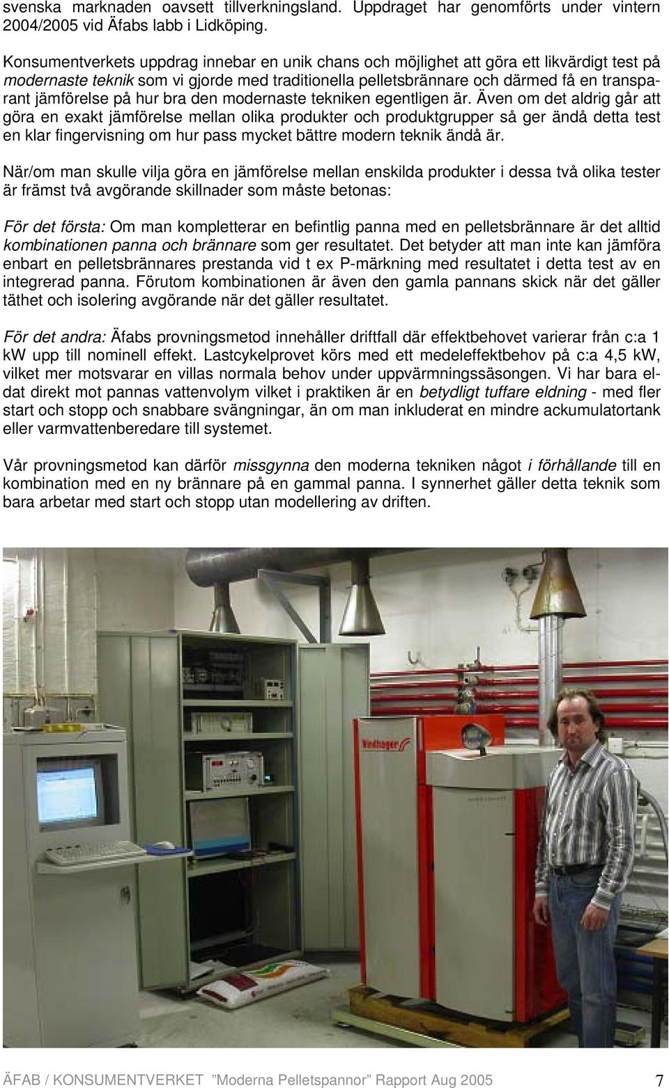 på hur bra den modernaste tekniken egentligen är.