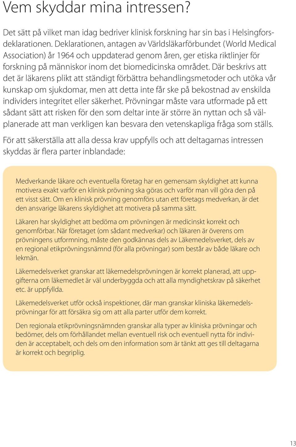 Där beskrivs att det är läkarens plikt att ständigt förbättra behandlingsmetoder och utöka vår kunskap om sjukdomar, men att detta inte får ske på bekostnad av enskilda individers integritet eller