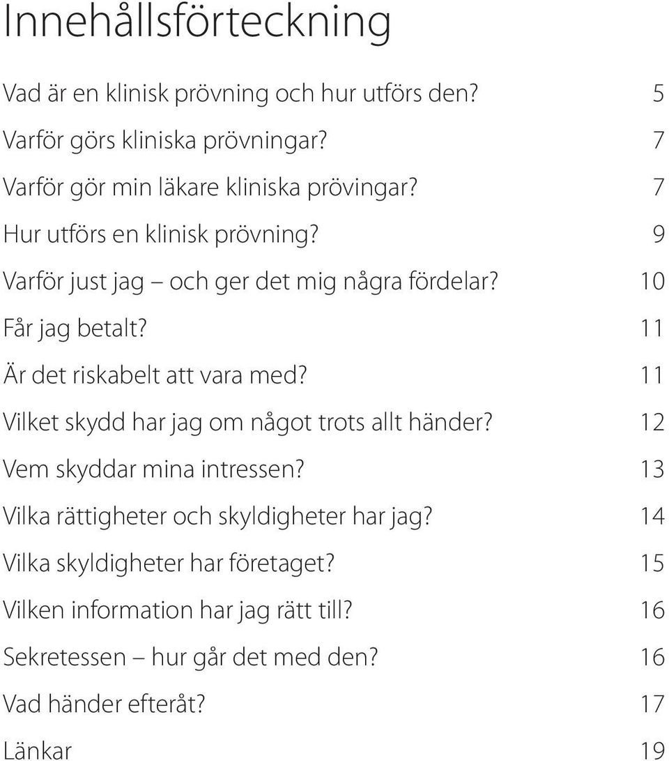 10 Får jag betalt? 11 Är det riskabelt att vara med? 11 Vilket skydd har jag om något trots allt händer? 12 Vem skyddar mina intressen?