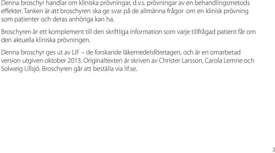 Broschyren är ett komplement till den skriftliga information som varje tillfrågad patient får om den aktuella kliniska prövningen.