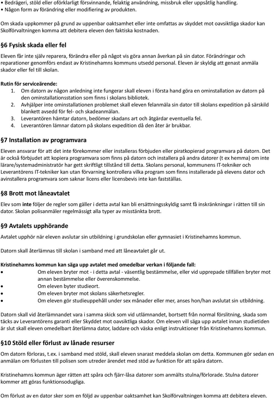 6 Fysisk skada eller fel Eleven får inte själv reparera, förändra eller på något vis göra annan åverkan på sin dator.