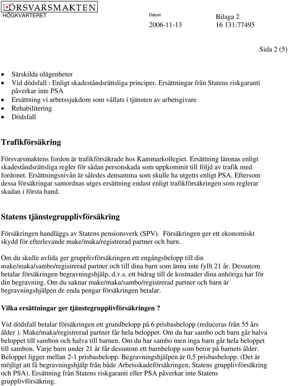 trafikförsäkrade hos Kammarkollegiet. Ersättning lämnas enligt skadeståndsrättsliga regler för sådan personskada som uppkommit till följd av trafik med fordonet.