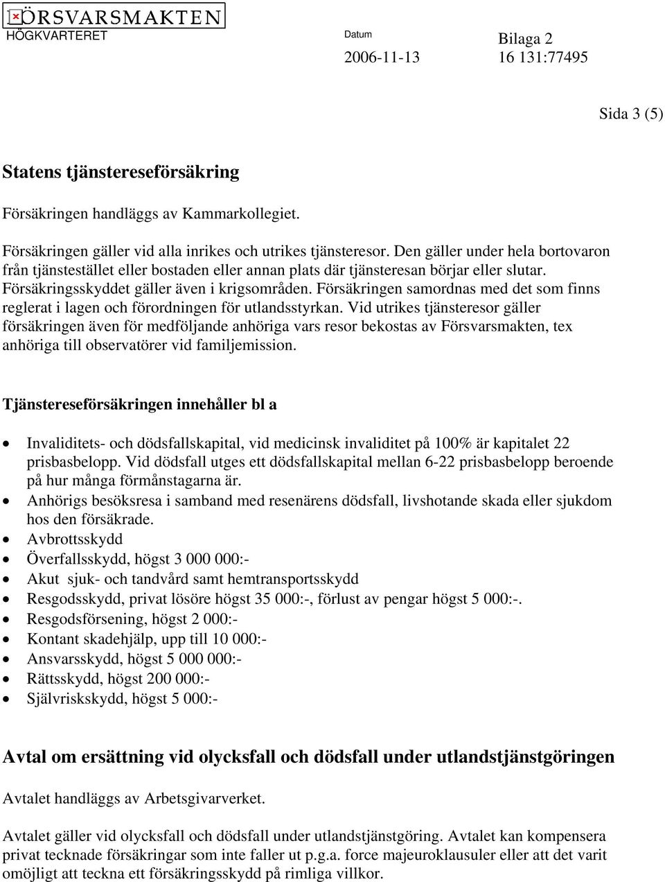 Försäkringen samordnas med det som finns reglerat i lagen och förordningen för utlandsstyrkan.