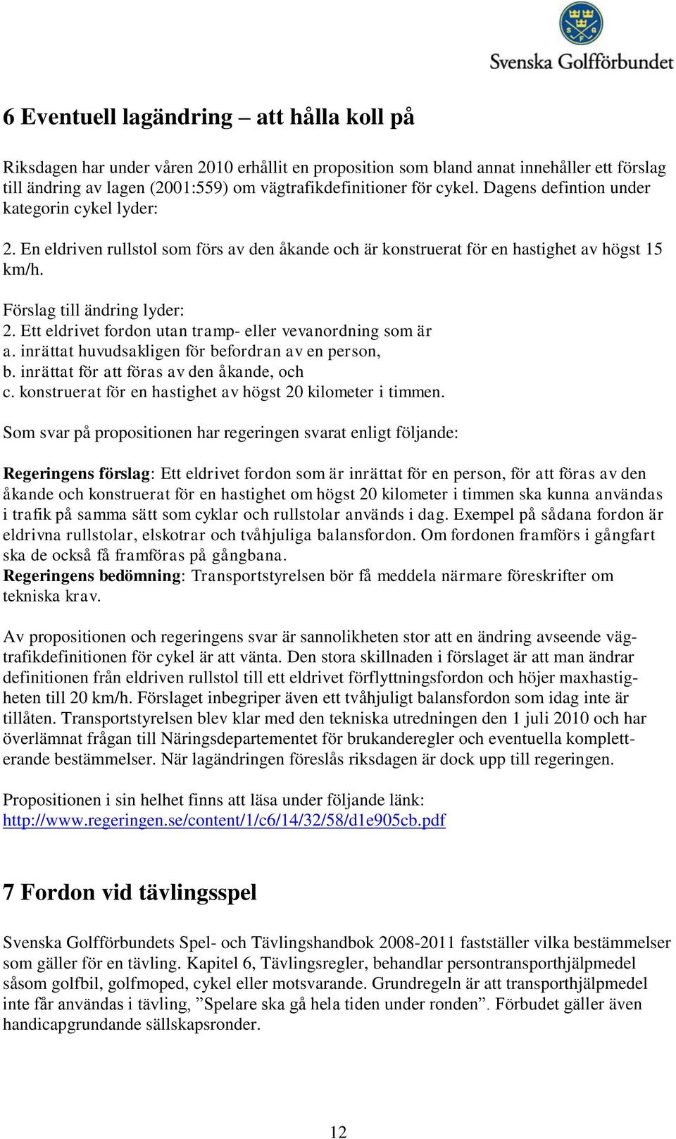 Ett eldrivet fordon utan tramp- eller vevanordning som är a. inrättat huvudsakligen för befordran av en person, b. inrättat för att föras av den åkande, och c.