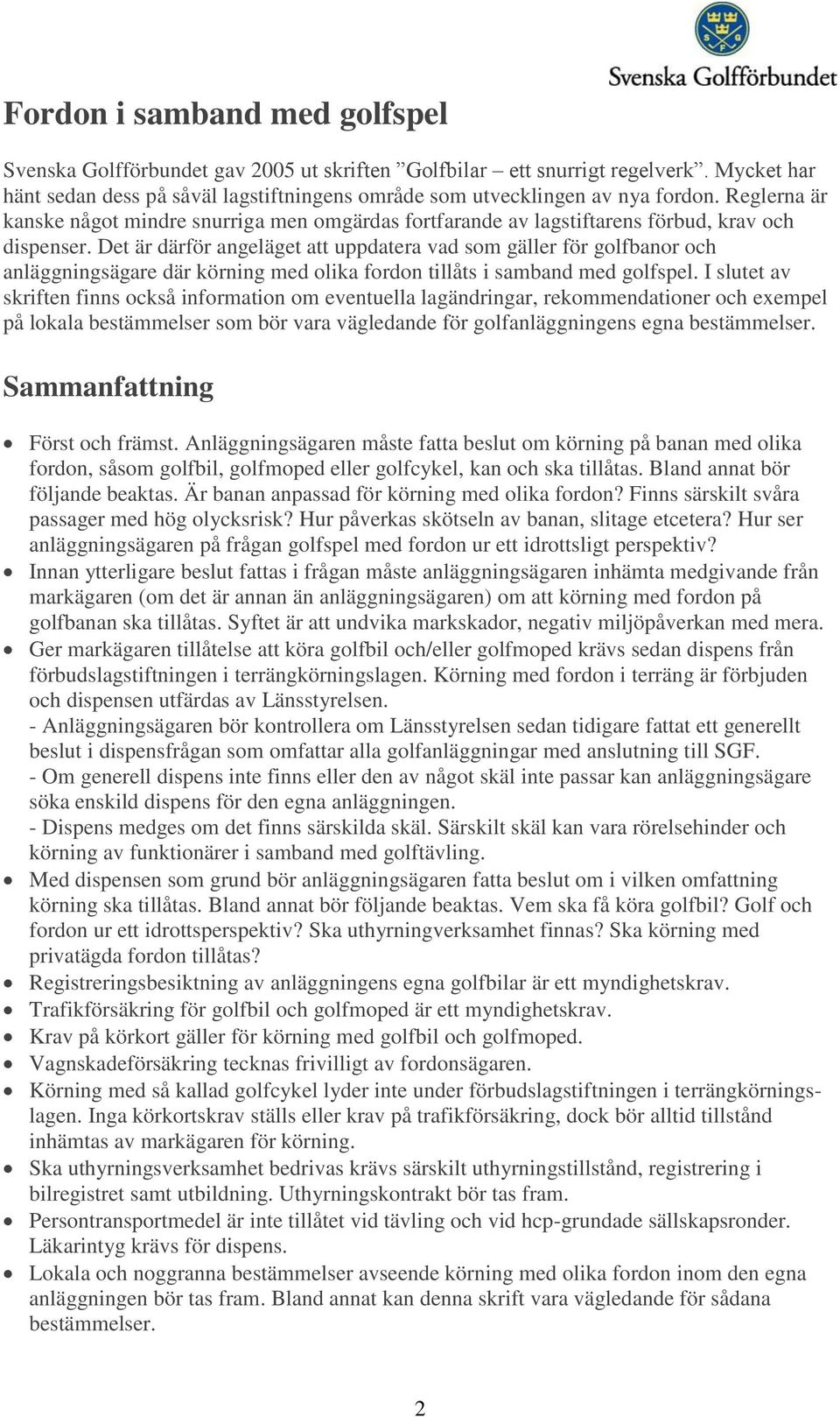 Det är därför angeläget att uppdatera vad som gäller för golfbanor och anläggningsägare där körning med olika fordon tillåts i samband med golfspel.