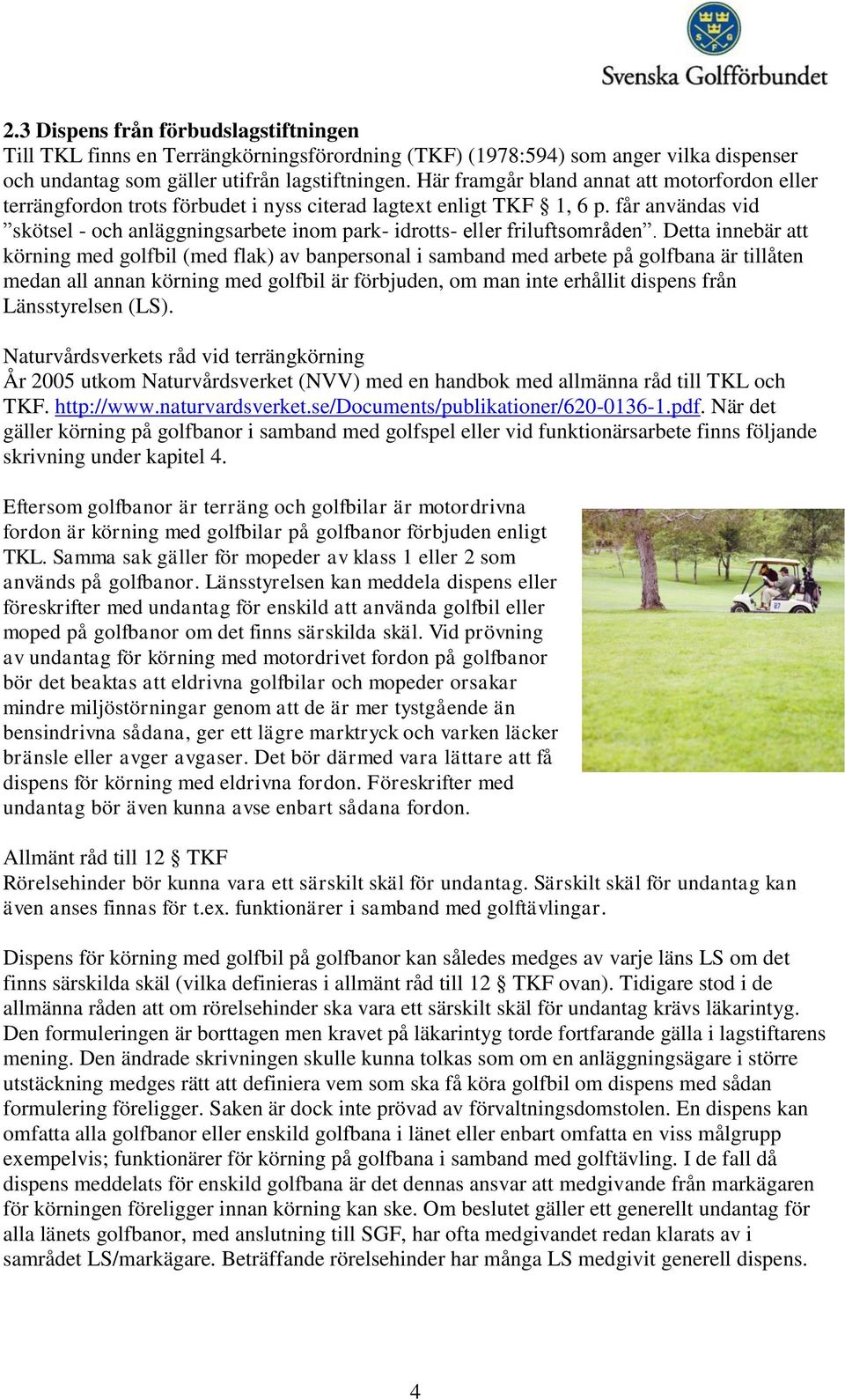 får användas vid skötsel - och anläggningsarbete inom park- idrotts- eller friluftsområden.