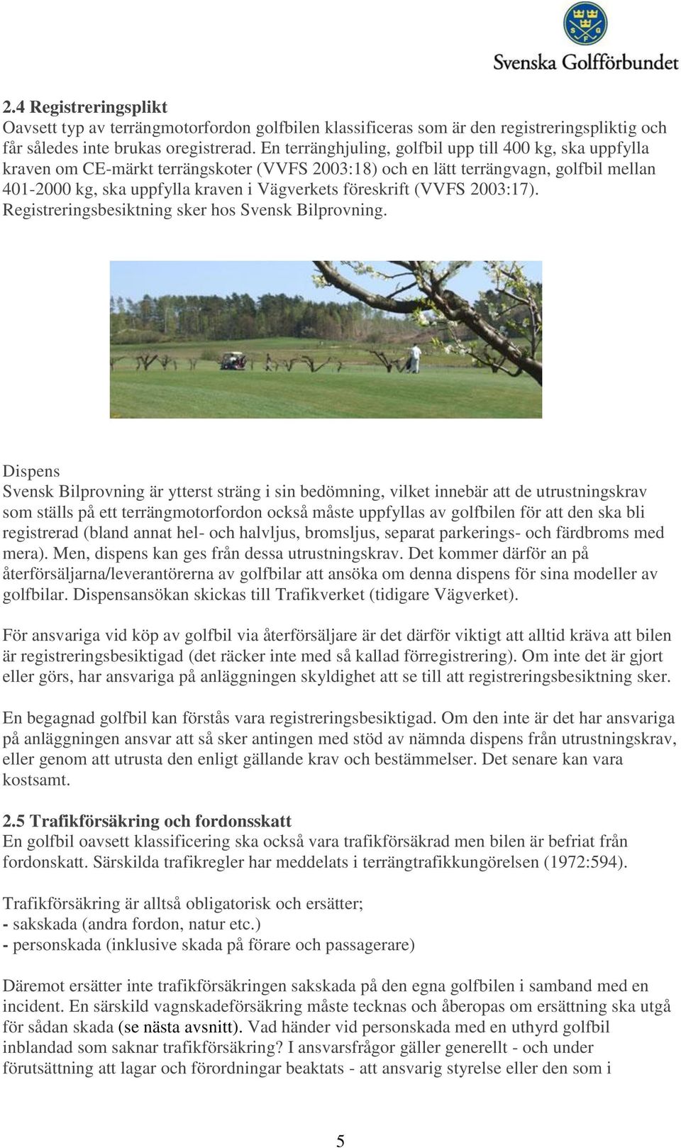 föreskrift (VVFS 2003:17). Registreringsbesiktning sker hos Svensk Bilprovning.