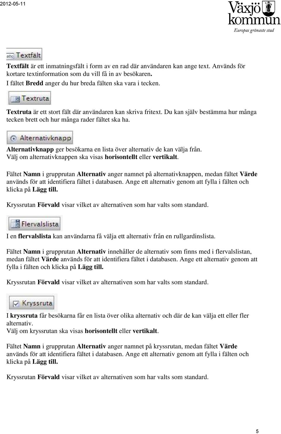 Du kan själv bestämma hur många tecken brett och hur många rader fältet ska ha. Alternativknapp ger besökarna en lista över alternativ de kan välja från.