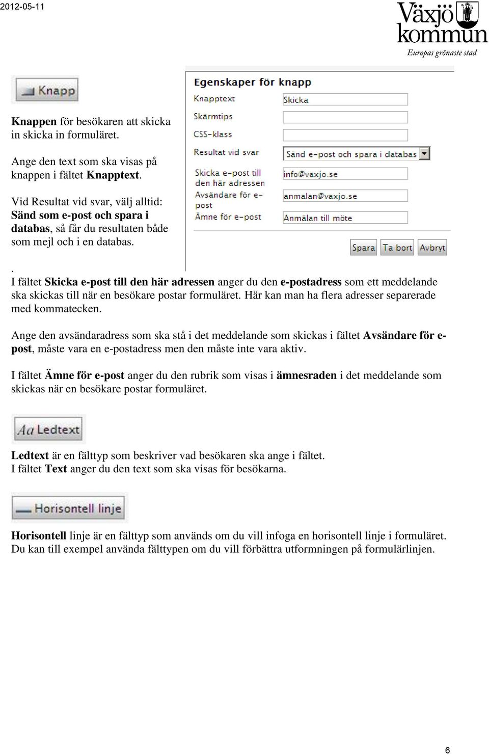 . I fältet Skicka e-post till den här adressen anger du den e-postadress som ett meddelande ska skickas till när en besökare postar formuläret.
