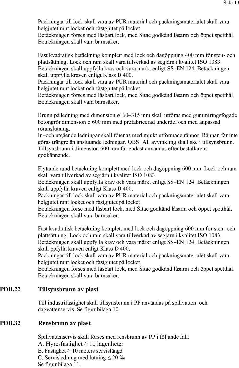 Fast kvadratisk betäckning komplett med lock och dagöppning 400 mm för sten- och plattsättning. Lock och ram skall vara tillverkad av segjärn i kvalitet ISO 1083.