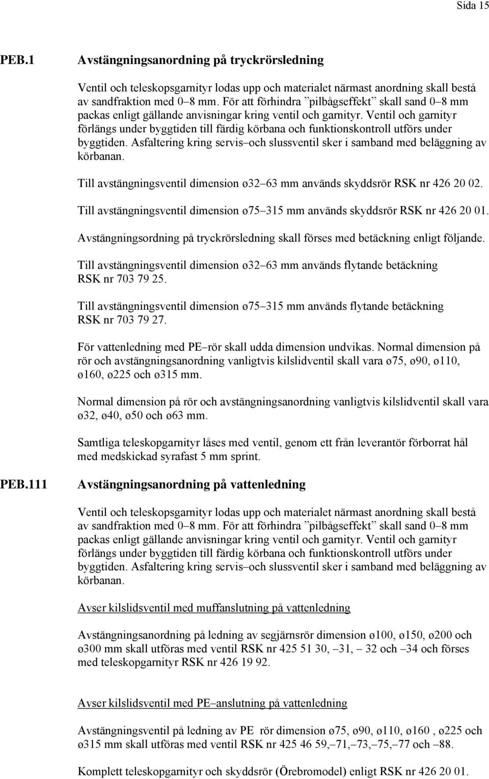 Ventil och garnityr förlängs under byggtiden till färdig körbana och funktionskontroll utförs under byggtiden. Asfaltering kring servis och slussventil sker i samband med beläggning av körbanan.