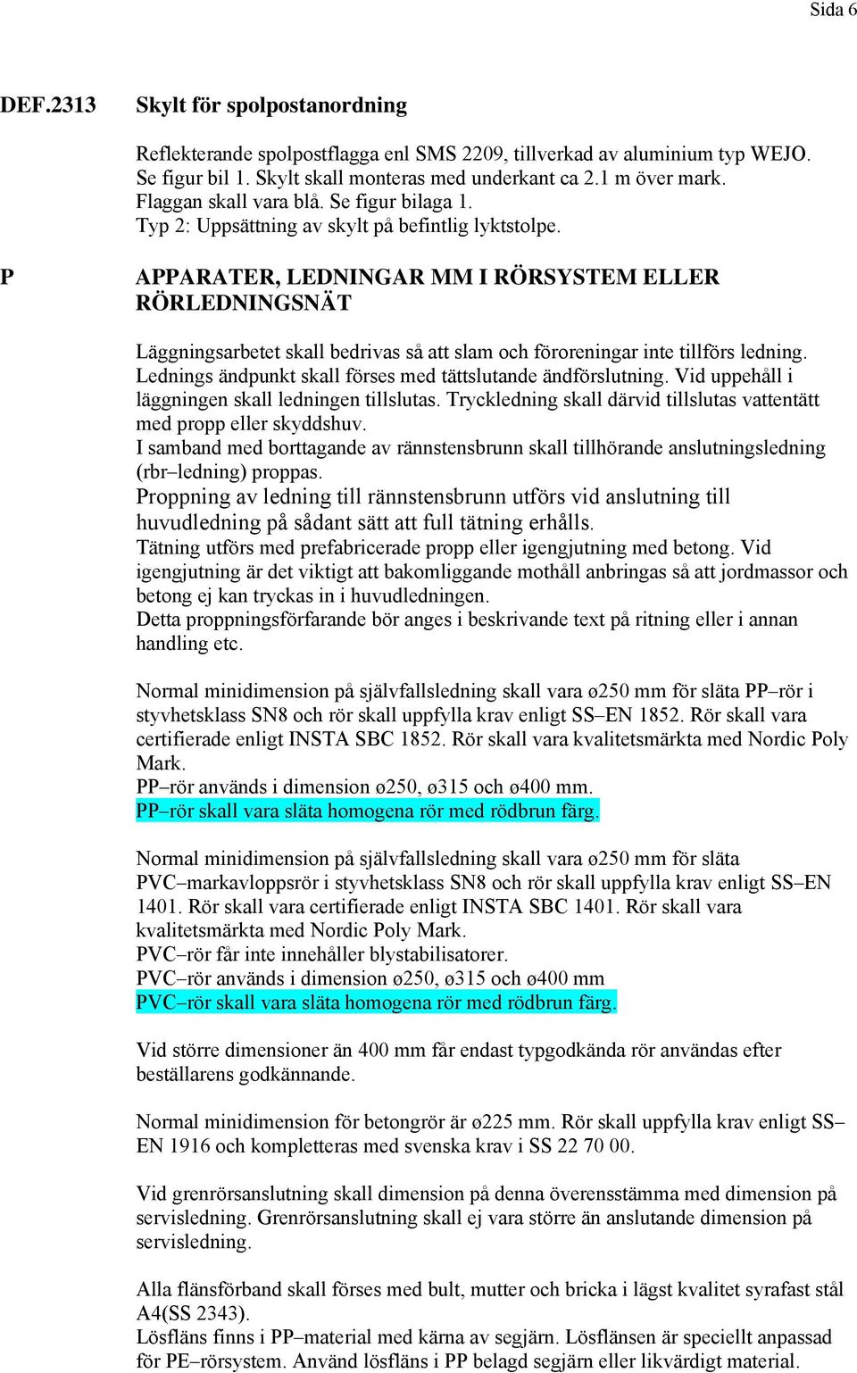 P APPARATER, LEDNINGAR MM I RÖRSYSTEM ELLER RÖRLEDNINGSNÄT Läggningsarbetet skall bedrivas så att slam och föroreningar inte tillförs ledning.