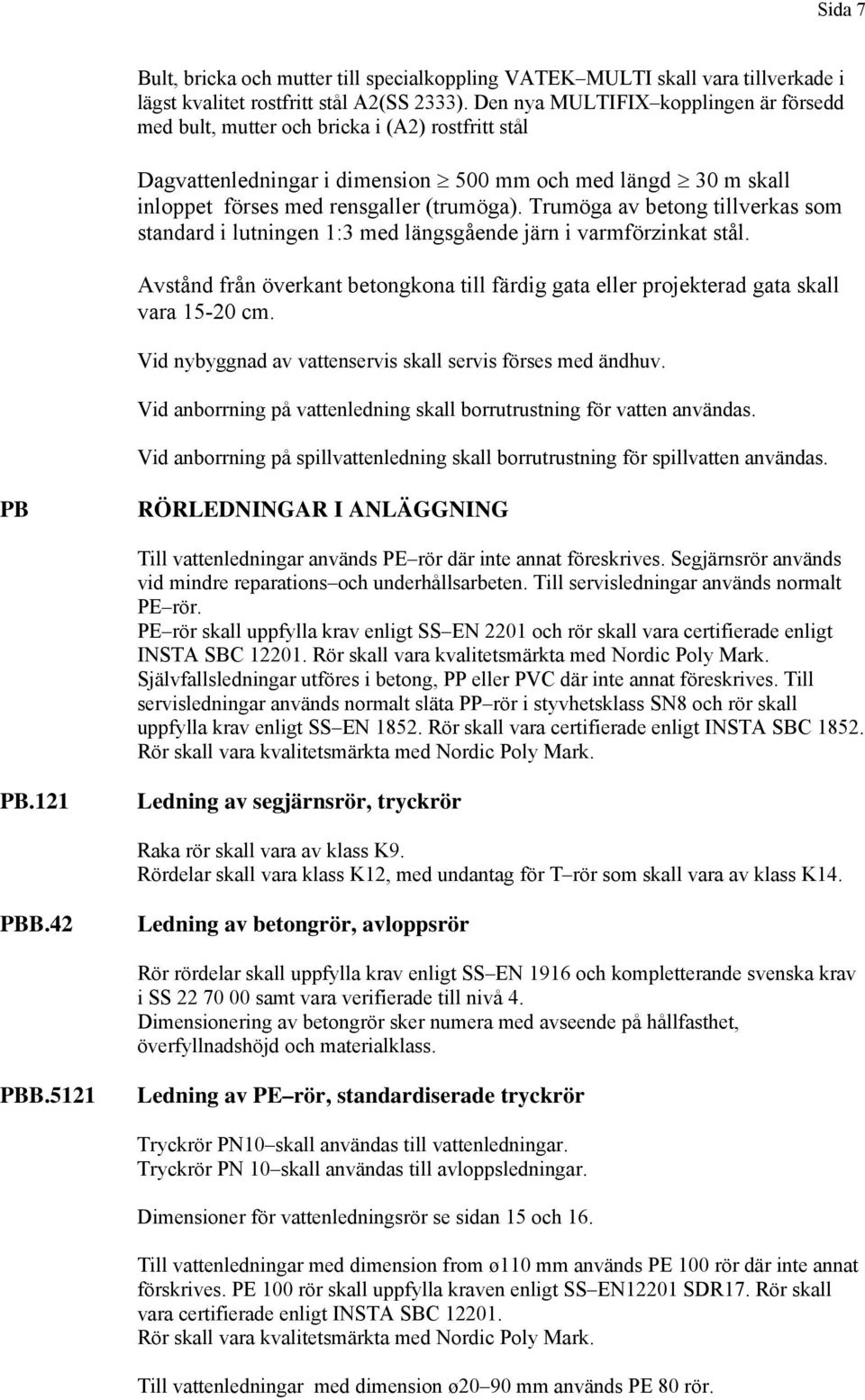 Trumöga av betong tillverkas som standard i lutningen 1:3 med längsgående järn i varmförzinkat stål. Avstånd från överkant betongkona till färdig gata eller projekterad gata skall vara 15-20 cm.