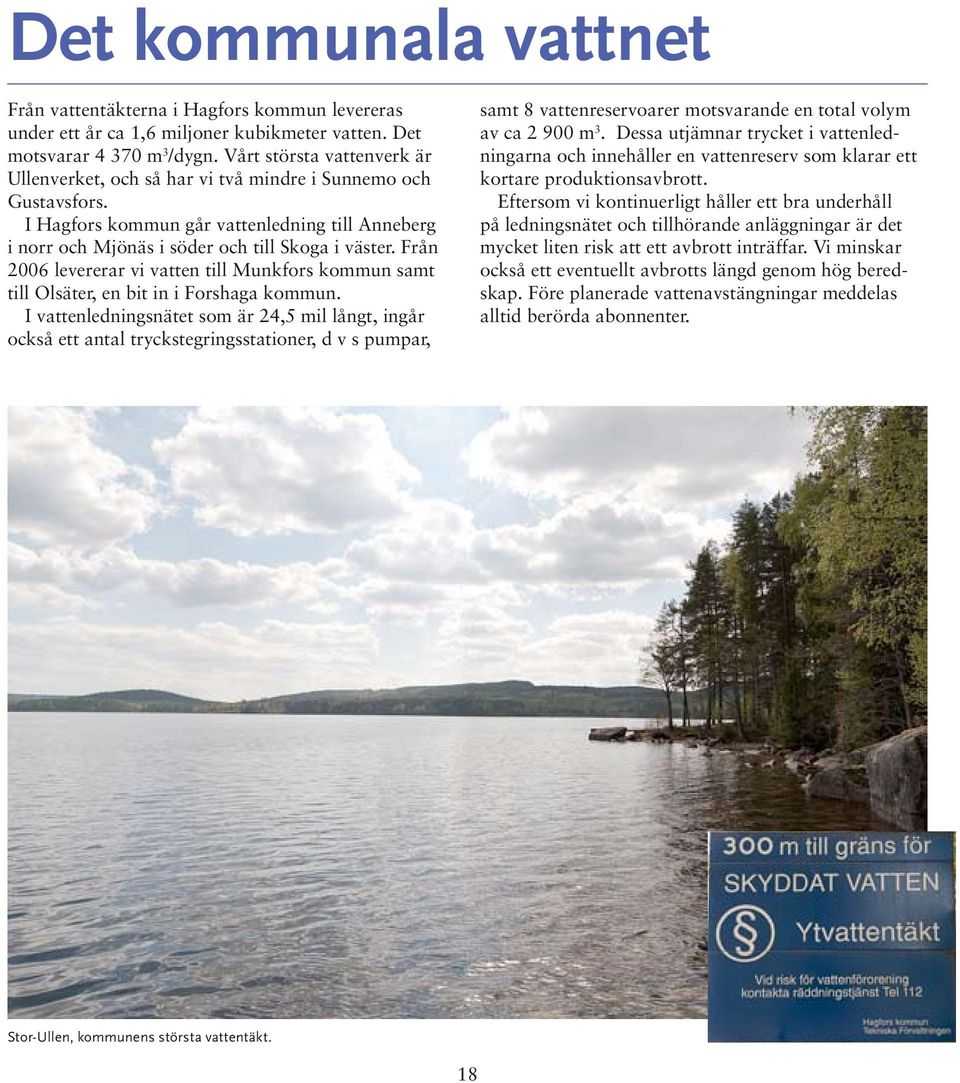 Från 2006 levererar vi vatten till Munkfors kommun samt till Olsäter, en bit in i Forshaga kommun.