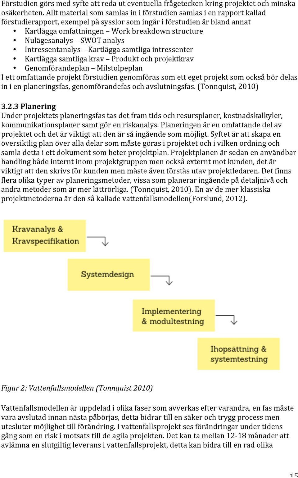 Nulägesanalys SWOT analys Intressentanalys Kartlägga samtliga intressenter Kartlägga samtliga krav Produkt och projektkrav Genomförandeplan Milstolpeplan I ett omfattande projekt förstudien