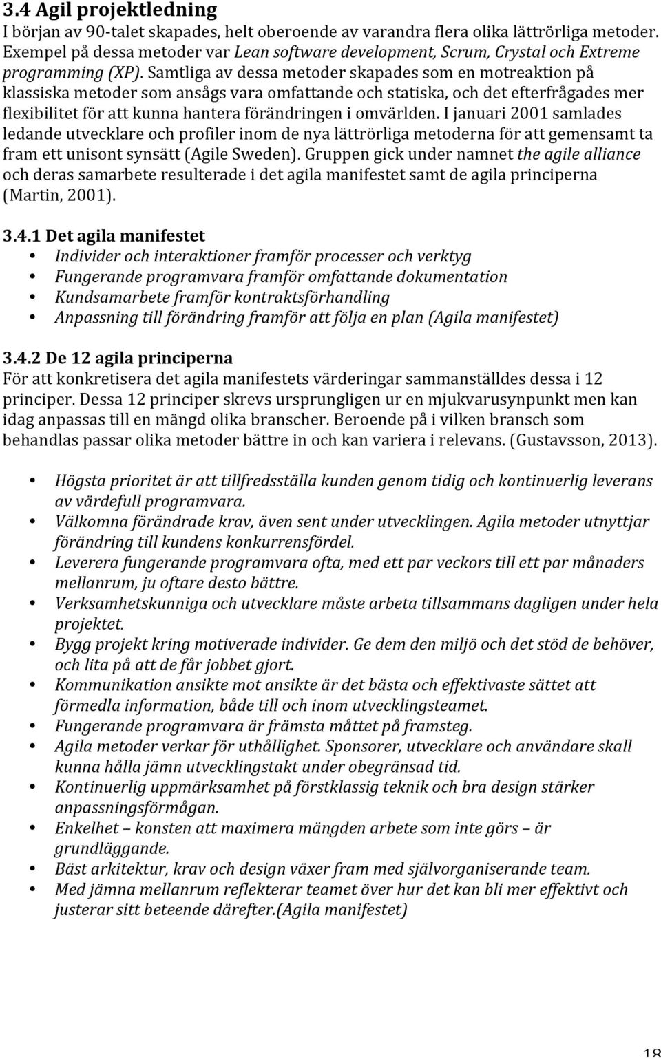 Samtliga av dessa metoder skapades som en motreaktion på klassiska metoder som ansågs vara omfattande och statiska, och det efterfrågades mer flexibilitet för att kunna hantera förändringen i