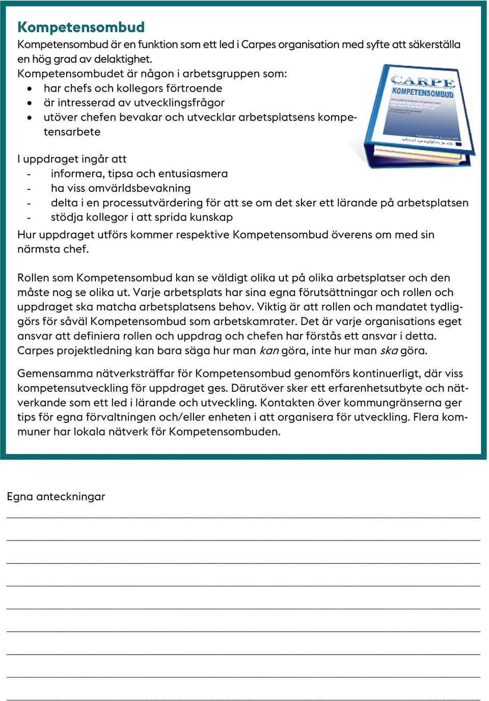 ingår att - informera, tipsa och entusiasmera - ha viss omvärldsbevakning - delta i en processutvärdering för att se om det sker ett lärande på arbetsplatsen - stödja kollegor i att sprida kunskap