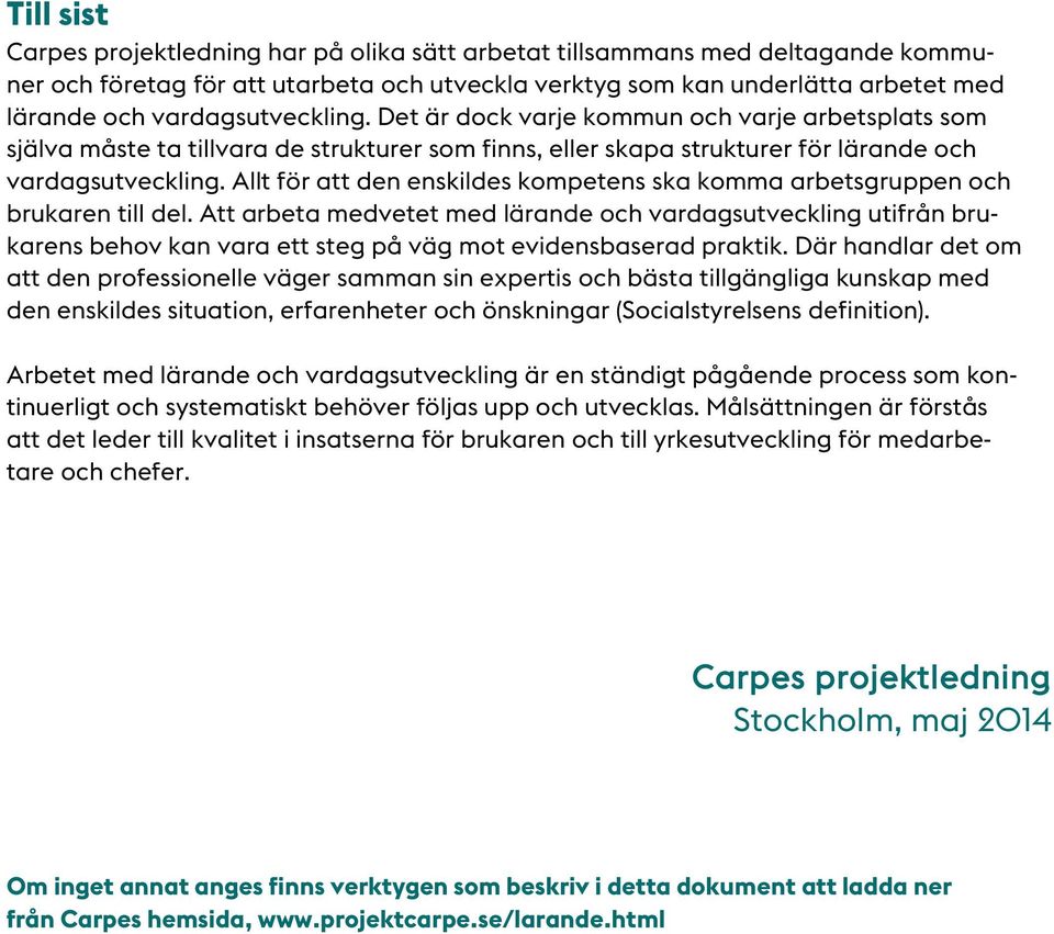 Allt för att den enskildes kompetens ska komma arbetsgruppen och brukaren till del.