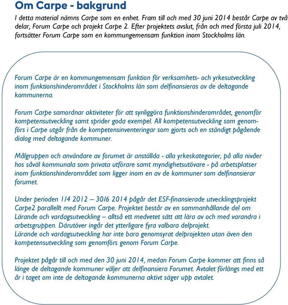 Forum Carpe är en kommungemensam funktion för verksamhets- och yrkesutveckling inom funktionshinderområdet i Stockholms län som delfinansieras av de deltagande kommunerna.