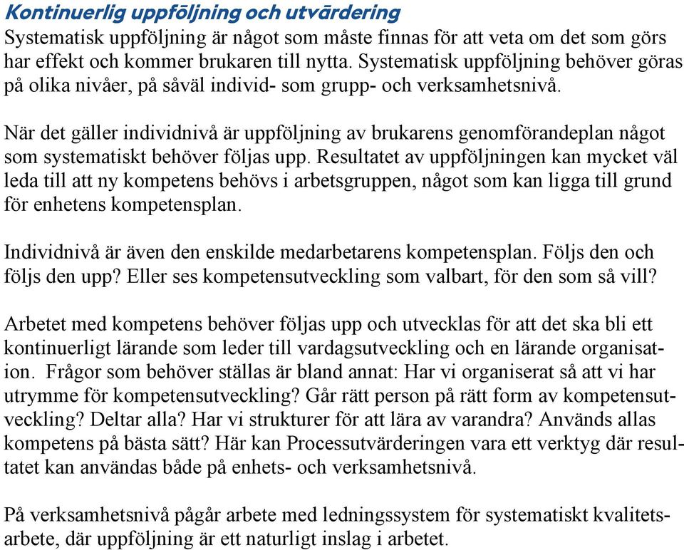 När det gäller individnivå är uppföljning av brukarens genomförandeplan något som systematiskt behöver följas upp.