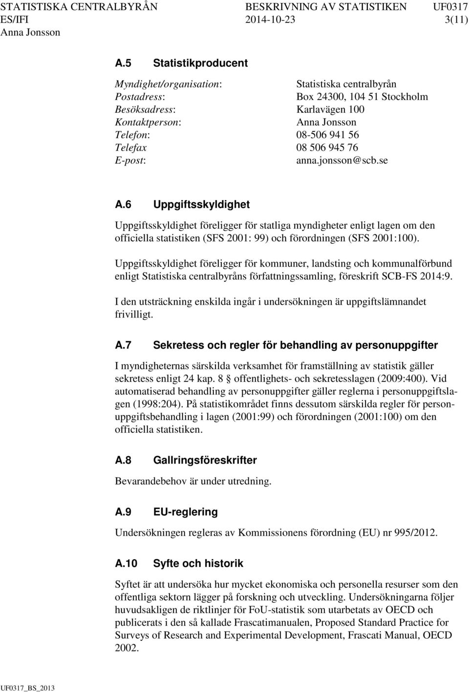 E-post: anna.jonsson@scb.se A.6 Uppgiftsskyldighet Uppgiftsskyldighet föreligger för statliga myndigheter enligt lagen om den officiella statistiken (SFS 2001: 99) och förordningen (SFS 2001:100).