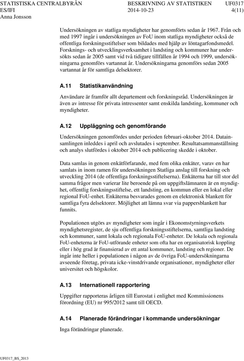 Forsknings- och utvecklingsverksamhet i landsting och kommuner har undersökts sedan år 2005 samt vid två tidigare tillfällen år 1994 och 1999, undersökningarna genomförs vartannat år.