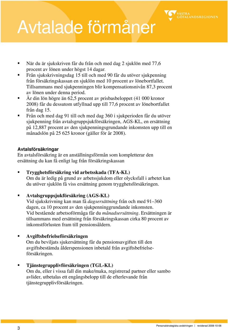 Tillsammans med sjukpenningen blir kompensationsnivån 87,3 procent av lönen under denna period.