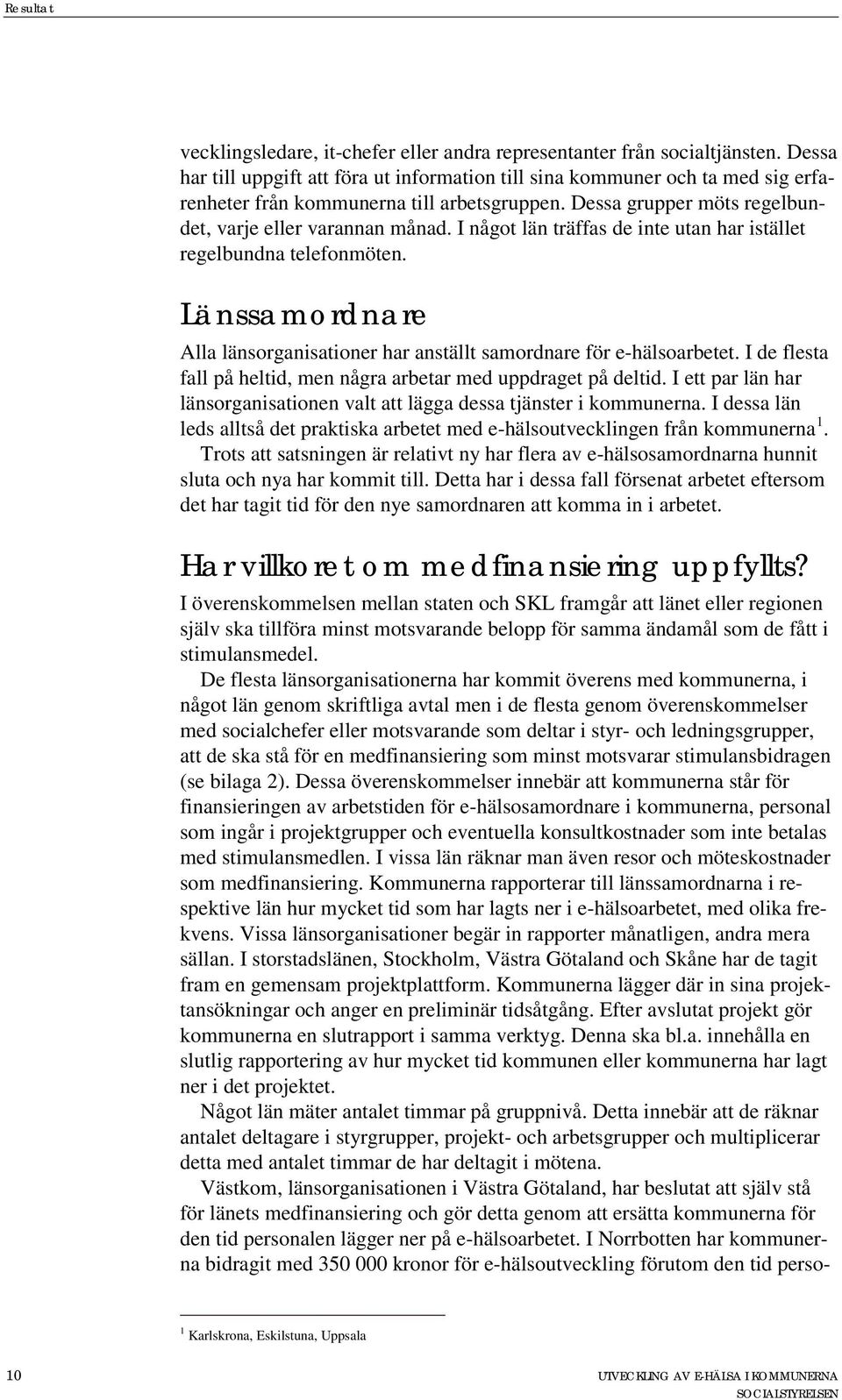 I något län träffas de inte utan har istället regelbundna telefonmöten. Länssamordnare Alla länsorganisationer har anställt samordnare för e-hälsoarbetet.