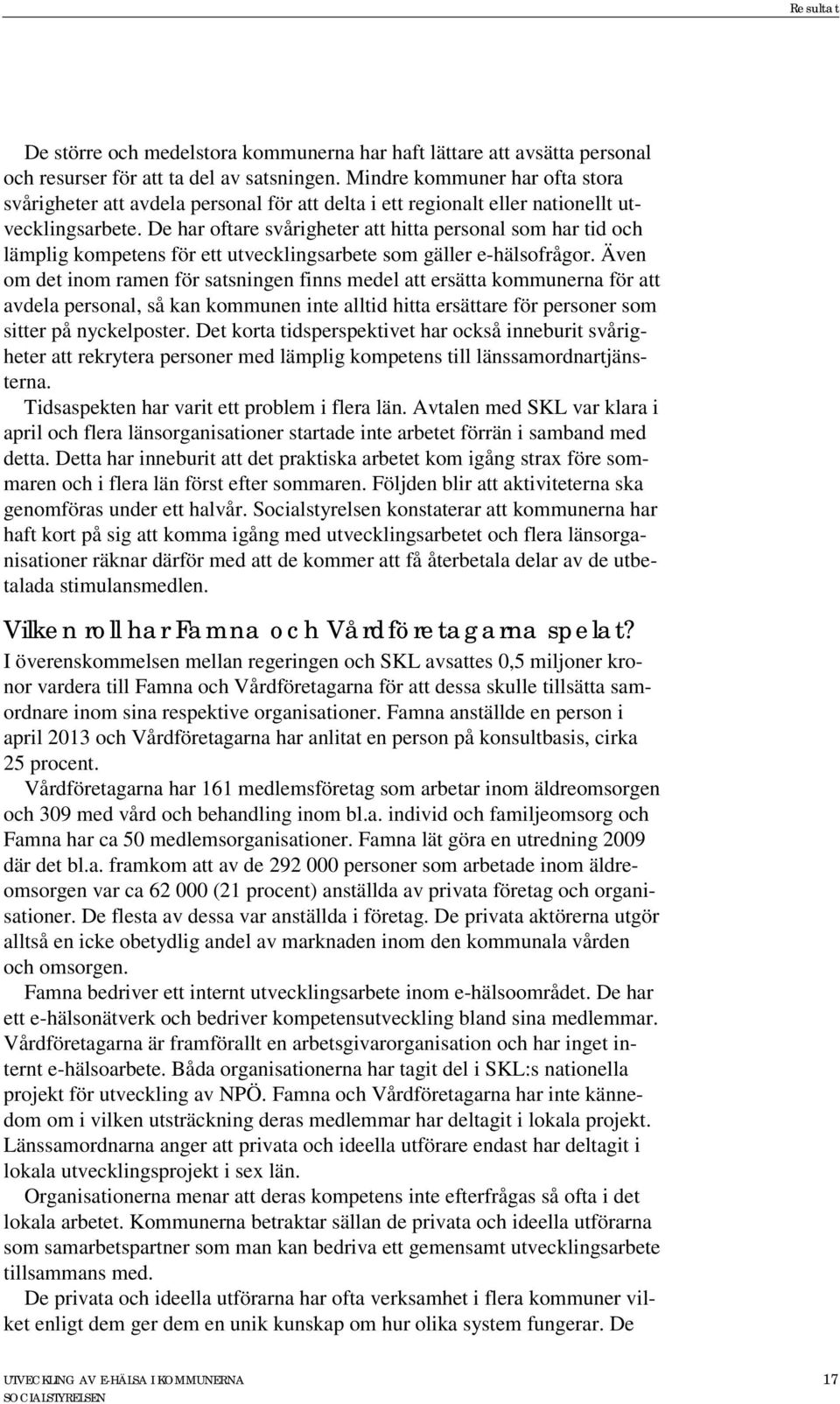 De har oftare svårigheter att hitta personal som har tid och lämplig kompetens för ett utvecklingsarbete som gäller e-hälsofrågor.