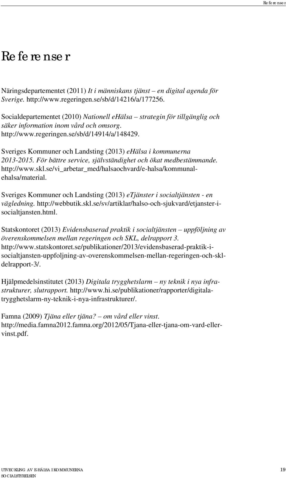 Sveriges Kommuner och Landsting (2013) ehälsa i kommunerna 2013-2015. För bättre service, självständighet och ökat medbestämmande. http://www.skl.