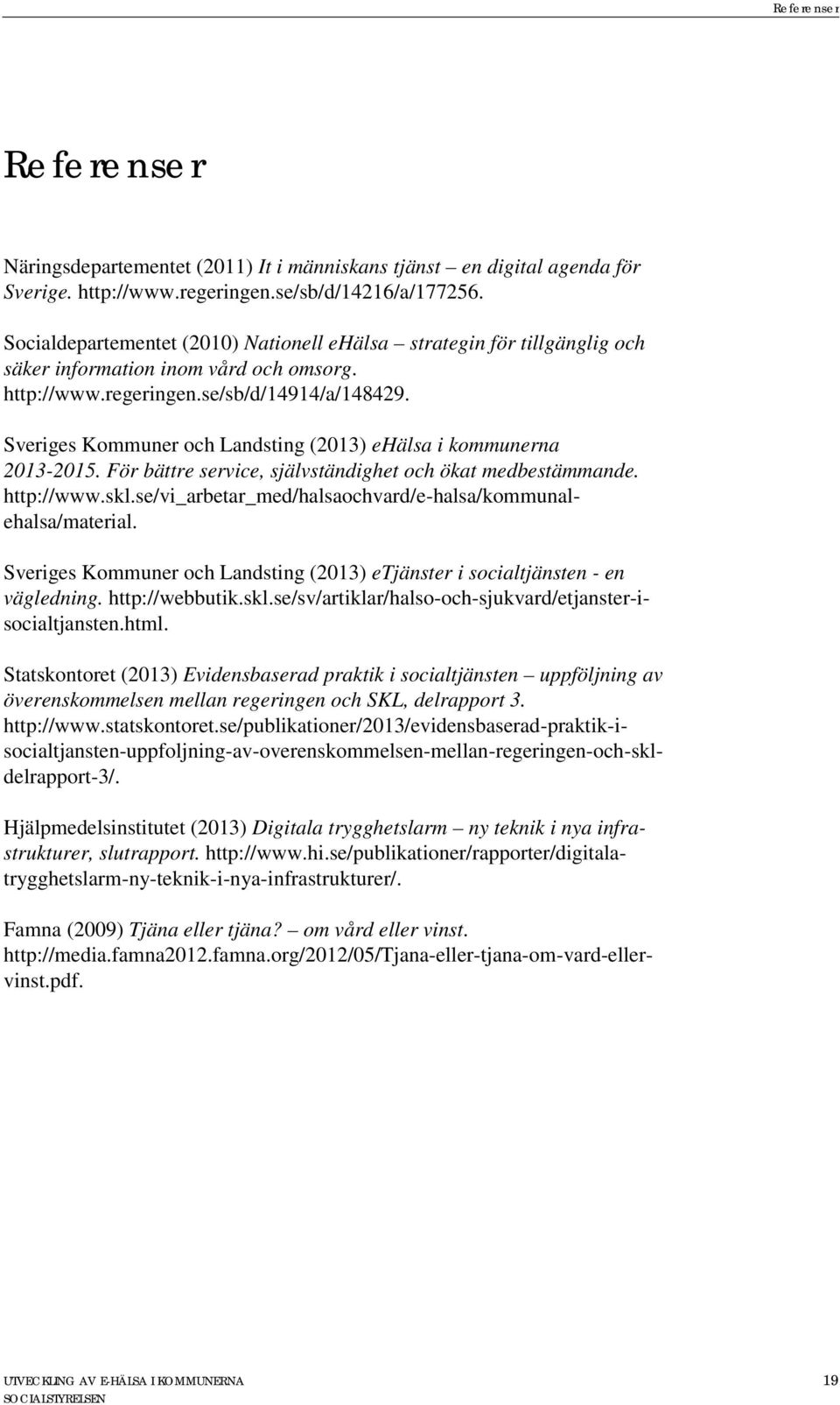 Sveriges Kommuner och Landsting (2013) ehälsa i kommunerna 2013-2015. För bättre service, självständighet och ökat medbestämmande. http://www.skl.