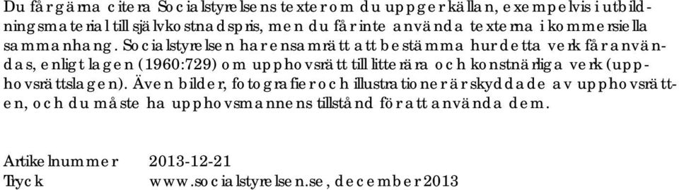 Socialstyrelsen har ensamrätt att bestämma hur detta verk får användas, enligt lagen (1960:729) om upphovsrätt till litterära och