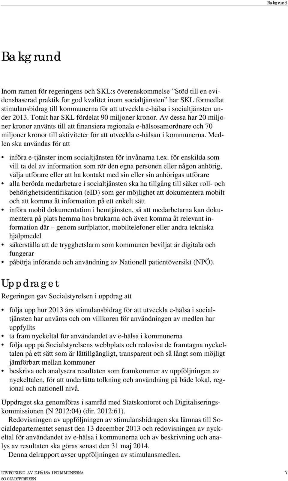 Av dessa har 20 miljoner kronor använts till att finansiera regionala e-hälsosamordnare och 70 miljoner kronor till aktiviteter för att utveckla e-hälsan i kommunerna.