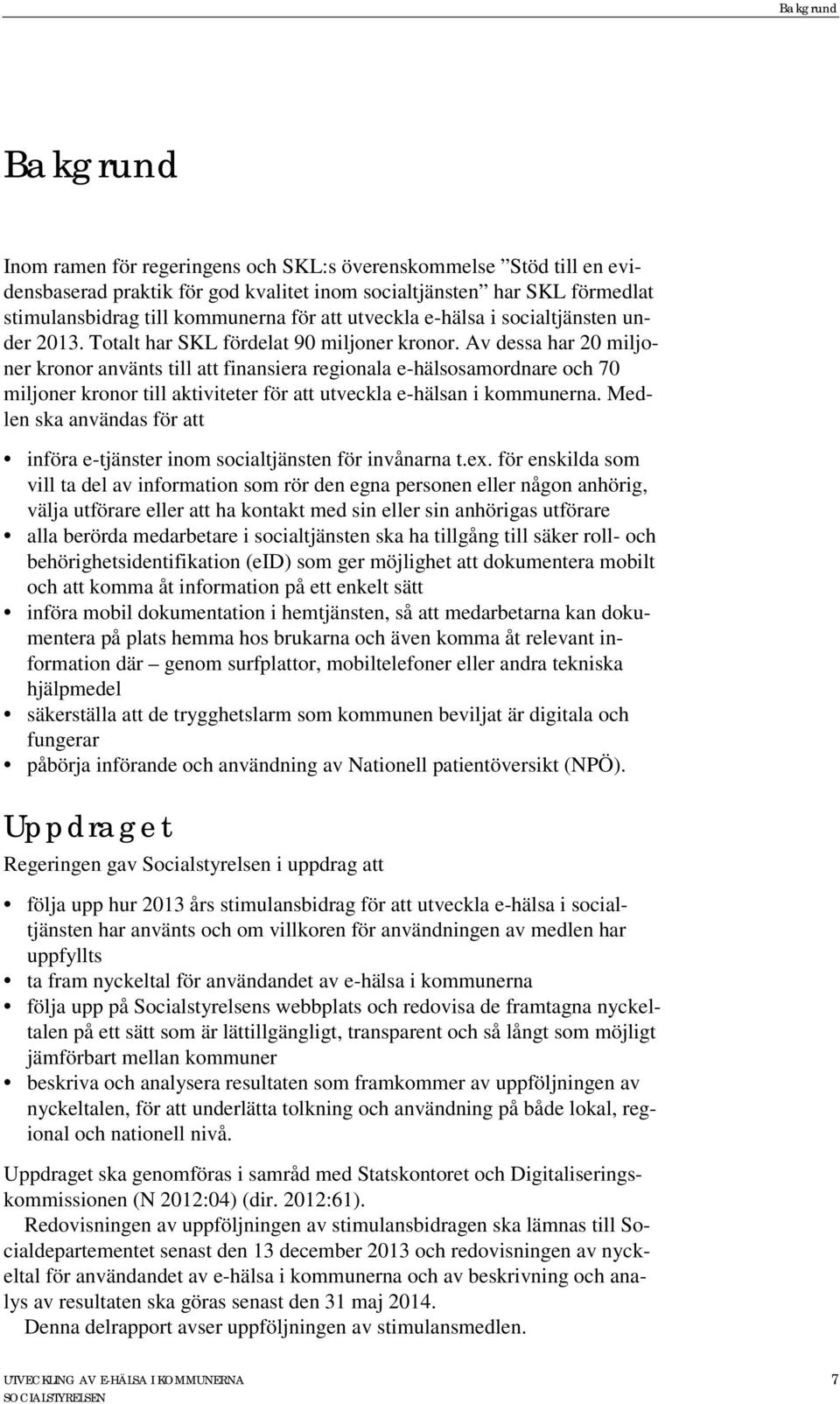 Av dessa har 20 miljoner kronor använts till att finansiera regionala e-hälsosamordnare och 70 miljoner kronor till aktiviteter för att utveckla e-hälsan i kommunerna.