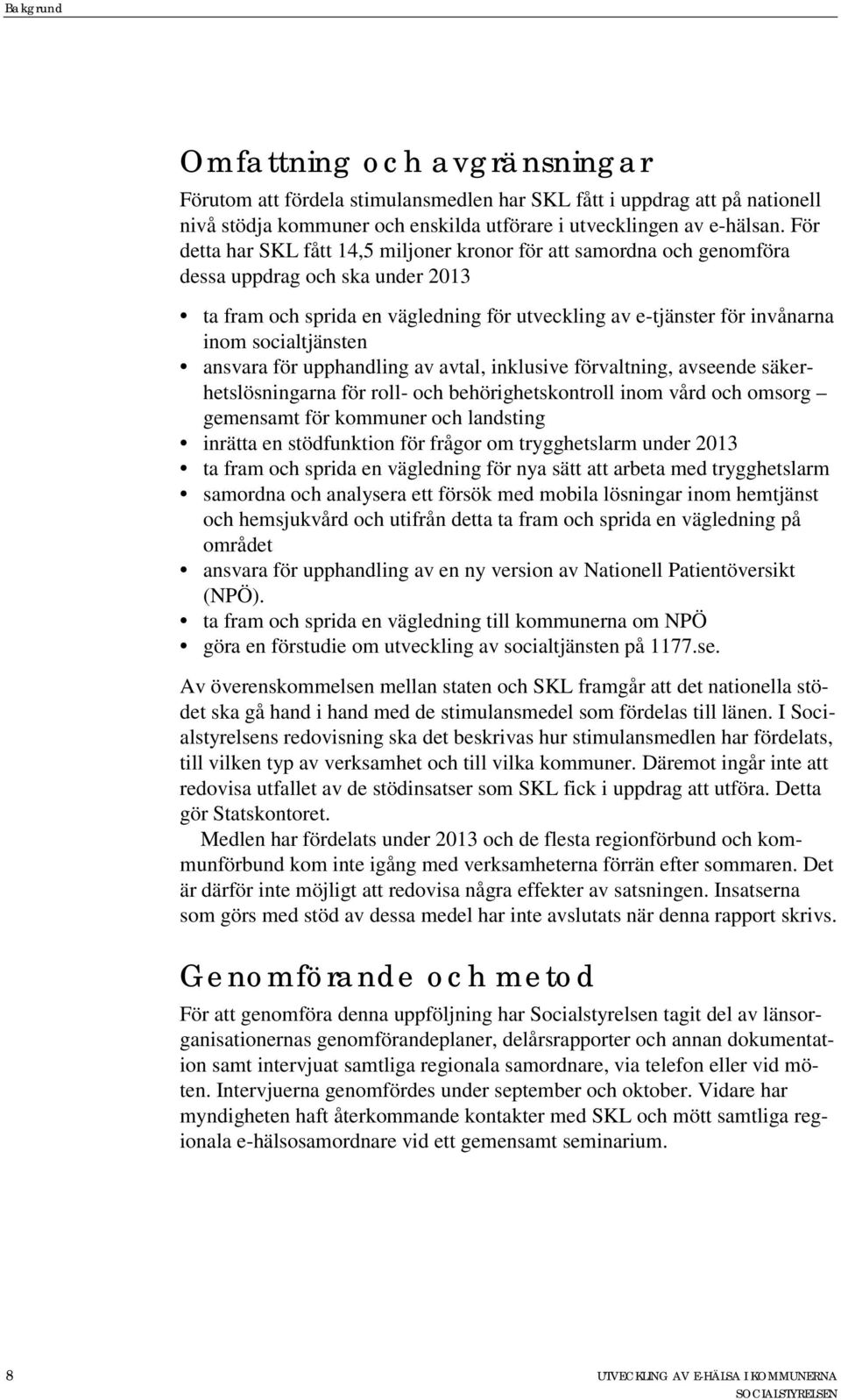 socialtjänsten ansvara för upphandling av avtal, inklusive förvaltning, avseende säkerhetslösningarna för roll- och behörighetskontroll inom vård och omsorg gemensamt för kommuner och landsting