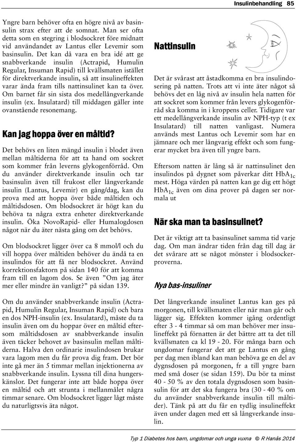 Det kan då vara en bra idé att ge snabbverkande insulin (Actrapid, Humulin Regular, Insuman Rapid) till kvällsmaten istället för direktverkande insulin, så att insulineffekten varar ända fram tills