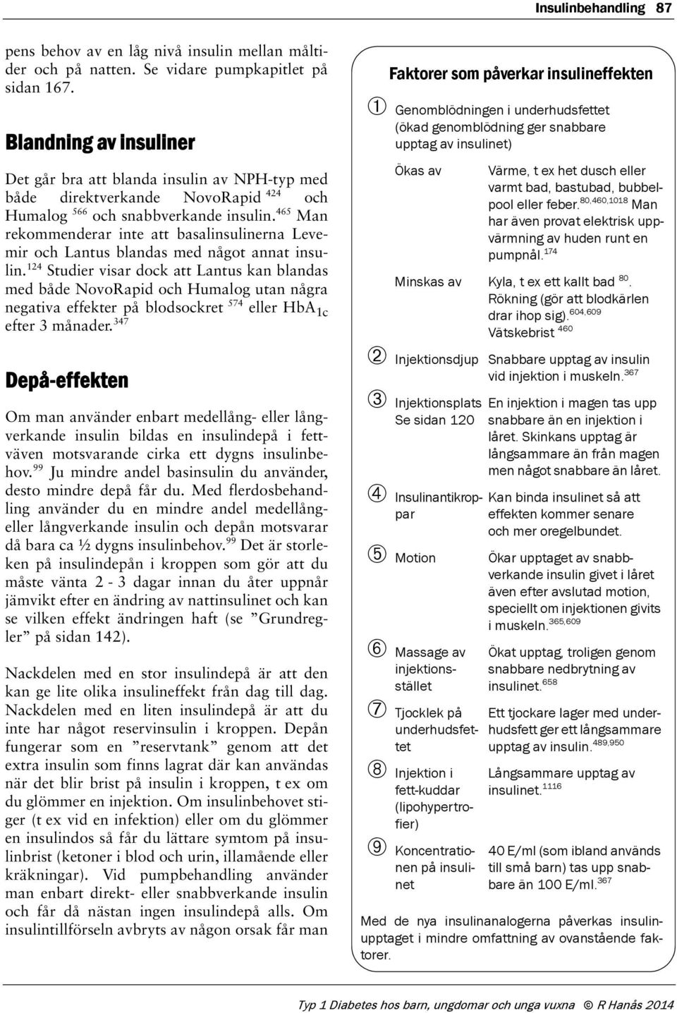 465 Man rekommenderar inte att basalinsulinerna Levemir och Lantus blandas med något annat insulin.