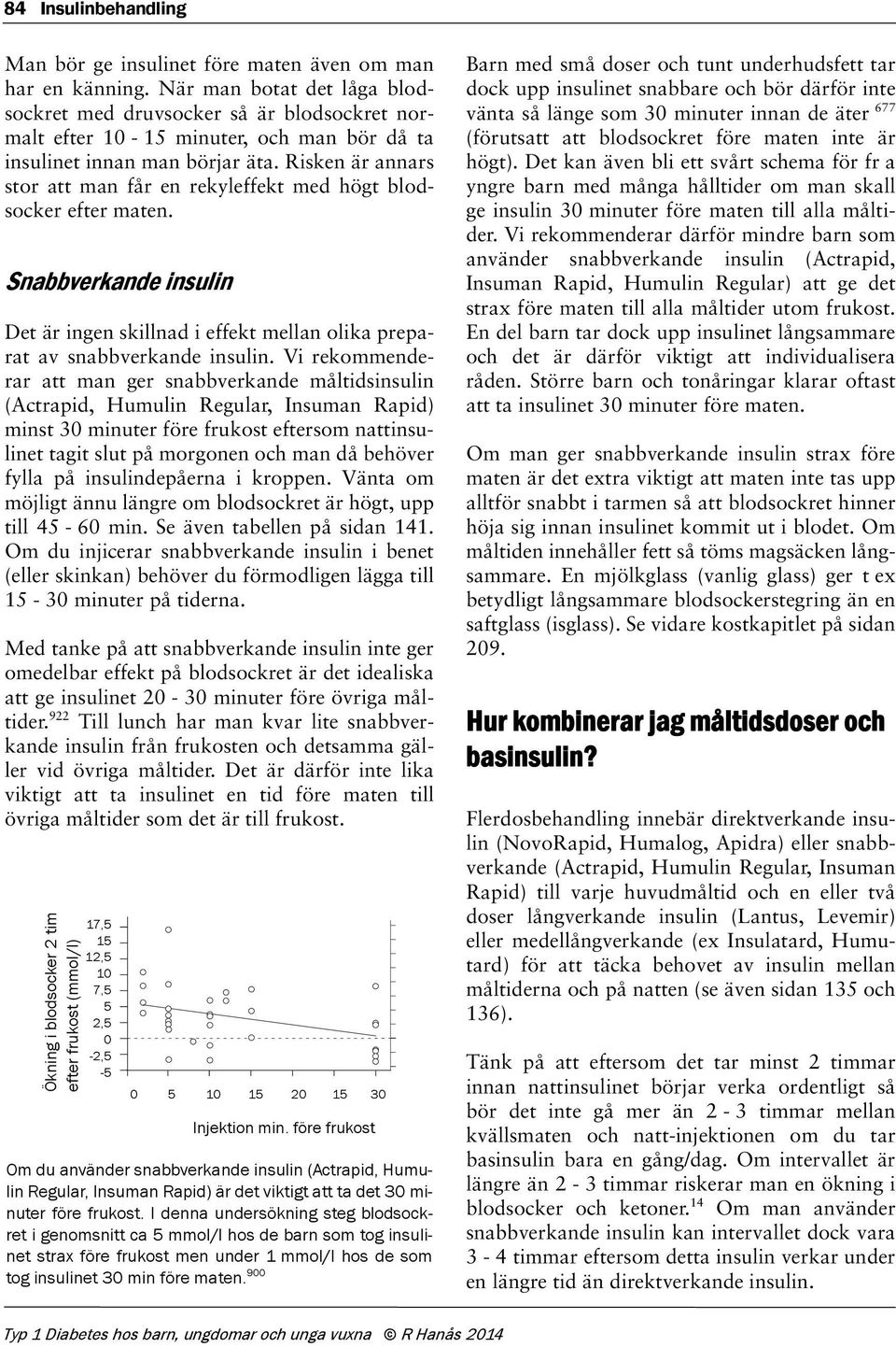 Risken är annars stor att man får en rekyleffekt med högt blodsocker efter maten. Snabbverkande insulin Det är ingen skillnad i effekt mellan olika preparat av snabbverkande insulin.