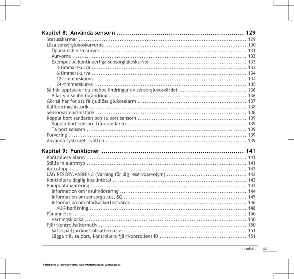 .. 136 Gör så här för att få ljudlösa glukosalarm... 137 Kalibreringshistorik... 138 Sensorvarningshistorik... 138 Koppla bort sändaren och ta bort sensorn... 139 Koppla bort sensorn från sändaren.