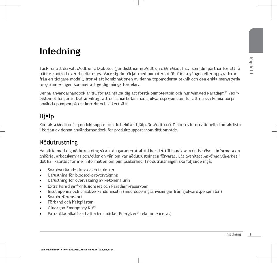 att ge dig många fördelar. Kapitel 1 Denna användarhandbok är till för att hjälpa dig att förstå pumpterapin och hur MiniMed Paradigm Veo systemet fungerar.